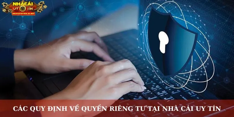 Quyền Riêng Tư Nhacaiuytin.se.net – Bảo Vệ An Toàn Cho Bạn 10 Các quy định về quyền riêng tư tại nhà cái uy tín