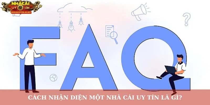 Cách nhận diện một nhà cái uy tín là gì?
