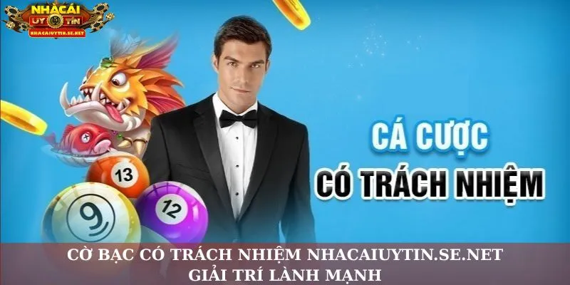 Cờ Bạc Có Trách Nhiệm Nhacaiuytin.se.net: Giải Trí Lành Mạnh 7 Cờ bạc có trách nhiệm