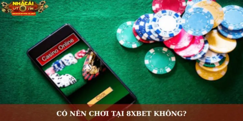 Có nên chơi tại 8xbet không?