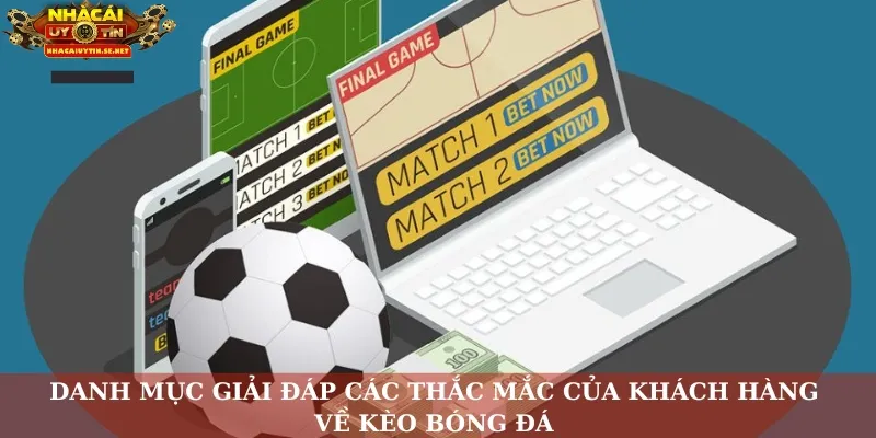 Danh mục giải đáp các thắc mắc của khách hàng về kèo bóng đá