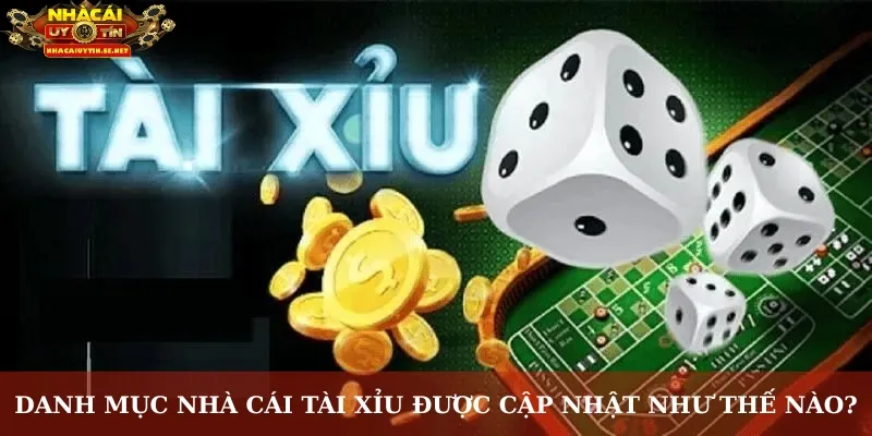 Danh mục nhà cái tài xỉu được cập nhật như thế nào?