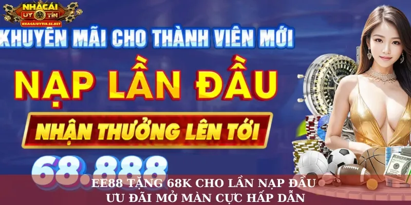 EE88 Tặng 68K Cho Lần Nạp Đầu – Ưu Đãi Mở Màn Cực Hấp Dẫn 9 EE88 tặng 68K