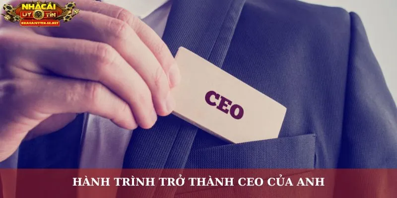 Hành trình trở thành CEO của anh