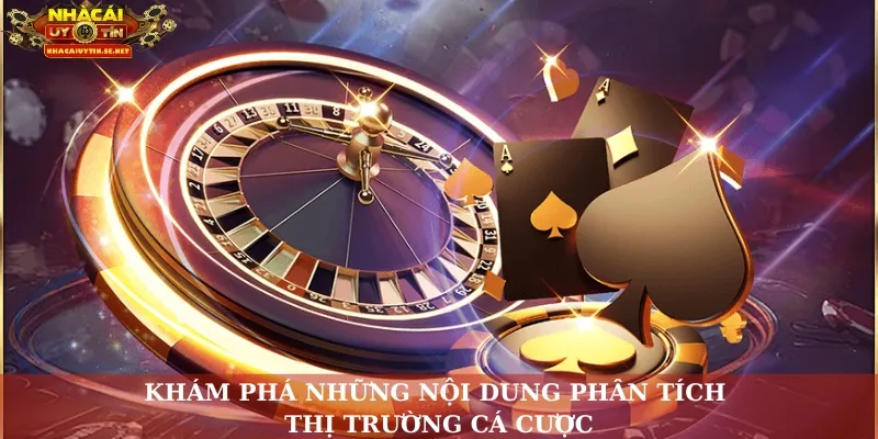 Khám phá những nội dung phân tích thị trường cá cược