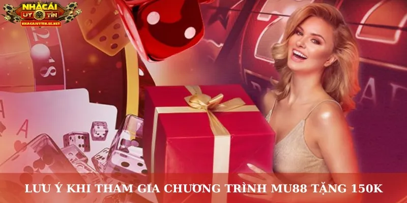 MU88 Tặng 150K – Trải Nghiệm Cá Cược Không Cần Nạp Tiền 4 Lưu ý khi tham gia chương trình MU88 tặng 150K