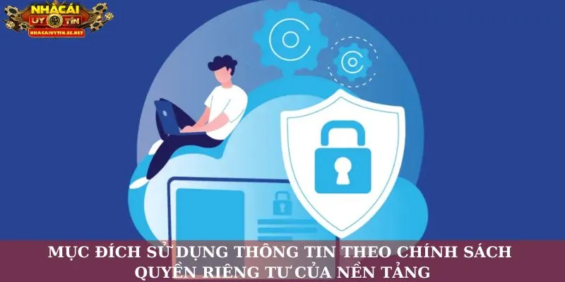 Quyền Riêng Tư Nhacaiuytin.se.net – Bảo Vệ An Toàn Cho Bạn 9 Mục đích sử dụng thông tin theo chính sách quyền riêng tư của nền tảng