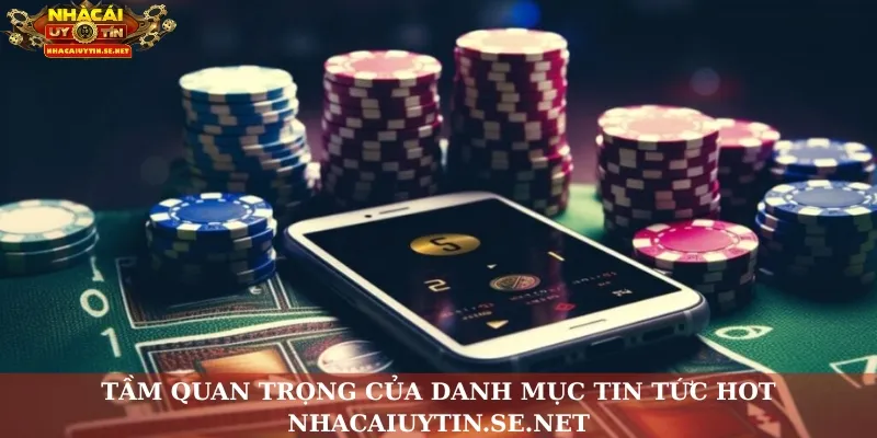 Tầm quan trọng của danh mục Tin tức hot Nhacaiuytin.se.net
