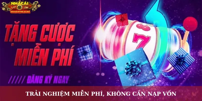 Trải nghiệm miễn phí, không cần nạp vốn
