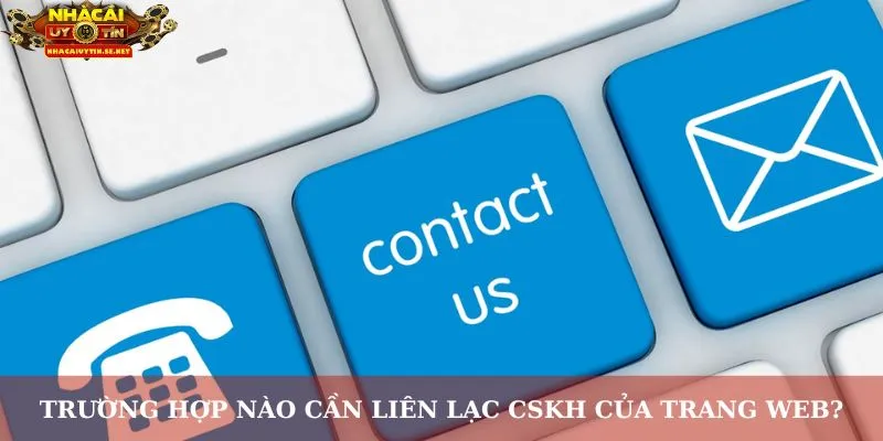 Liên Hệ Nhacaiuytin.se.net – Kết Nối Nhanh Cùng Đội Ngũ 10 Trường hợp nào cần liên lạc CSKH của trang web?