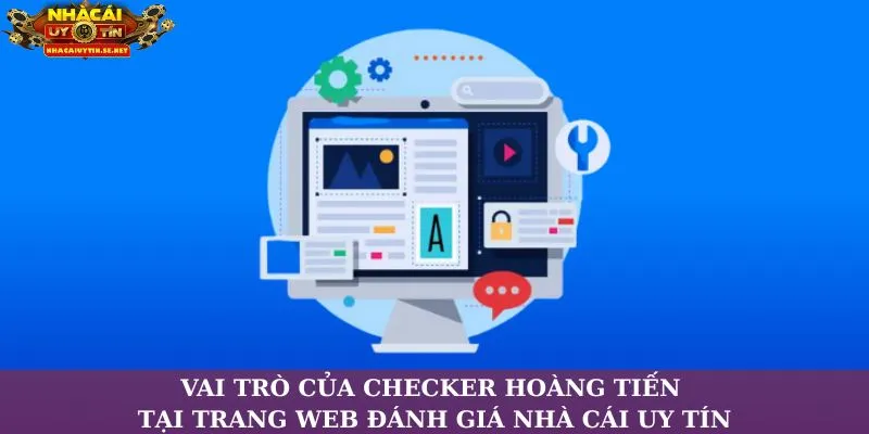 Vai trò của Checker Hoàng Tiến tại trang web đánh giá nhà cái uy tín