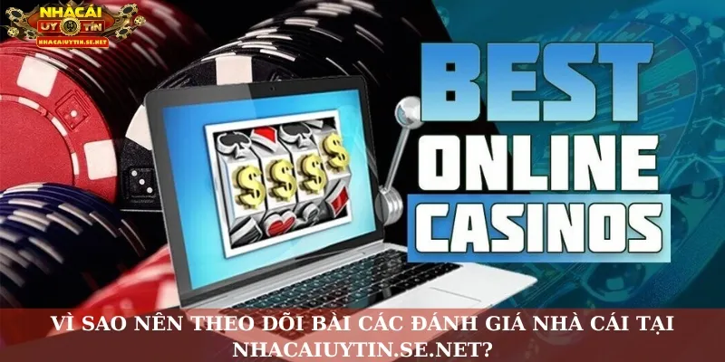 Vì sao nên theo dõi bài các đánh giá nhà cái tại Nhacaiuytin.se.net?