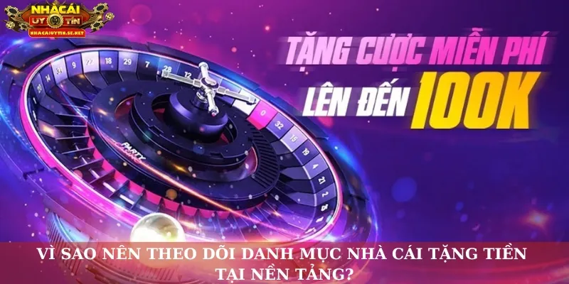 Vì sao nên theo dõi danh mục nhà cái tặng tiền tại nền tảng?