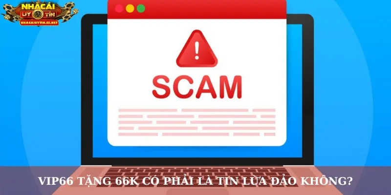 VIP66 tặng 66K có phải là tin lừa đảo không?