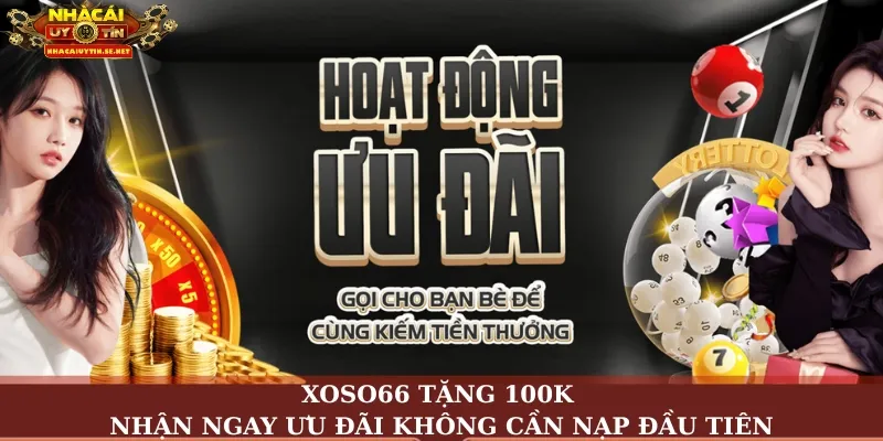 Xoso66 Tặng 100K – Nhận Ngay Ưu Đãi Không Cần Nạp Đầu Tiên 8 Xoso66 tặng 100K