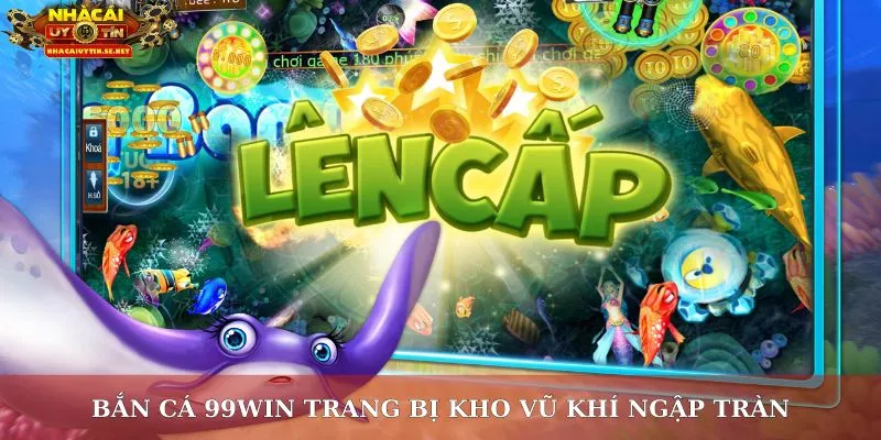 Bắn Cá 99win – Sân Chơi Đổi Thưởng Uy Tín, Giải Trí Đỉnh Cao 4 Bắn cá 99win trang bị kho vũ khí ngập tràn