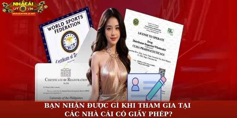 Bạn nhận được gì khi tham gia tại các nhà cái có giấy phép?