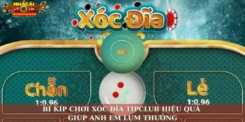 Nhà Cái Xóc Đĩa TipClub – Trải Nghiệm An Toàn, Minh Bạch 5 Bí kíp chơi xóc đĩa Tipclub hiệu quả giúp anh em lụm thưởng