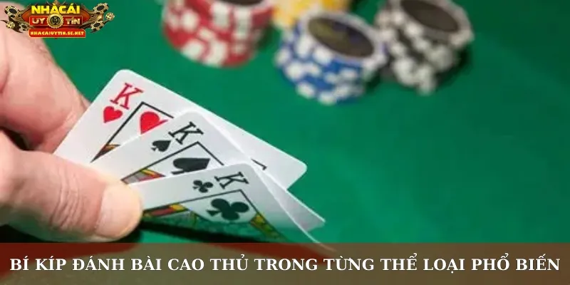 Bí kíp đánh bài cao thủ trong từng thể loại phổ biến