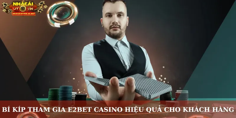 E2BET Casino – Vũ Trụ Live Casino Chân Thực Từng Giây 5 Bí kíp tham gia E2BET Casino hiệu quả cho khách hàng