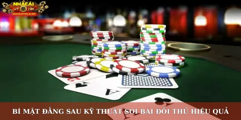 Bí mật đằng sau kỹ thuật soi bài đối thủ hiệu quả