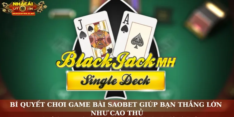 Bí quyết chơi game bài Saobet giúp bạn thắng lớn như cao thủ