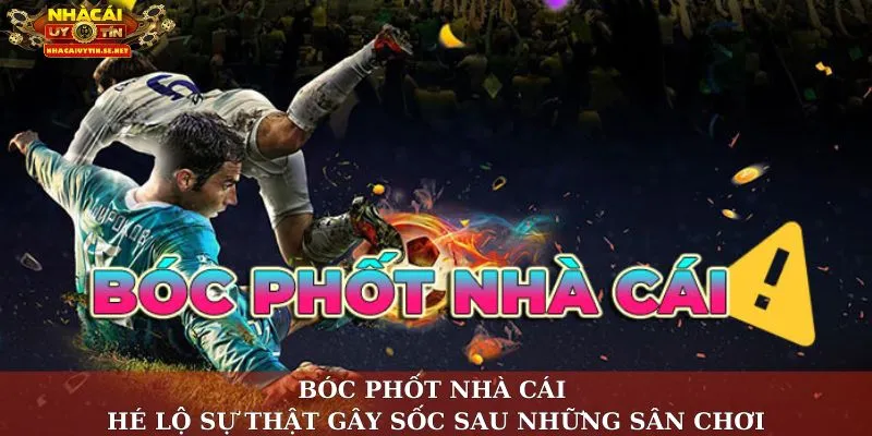 Bóc Phốt Nhà Cái – Hé Lộ Sự Thật Gây Sốc Sau Những Sân Chơi 1 Bóc phốt nhà cái