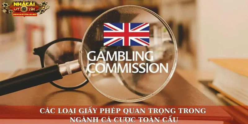 Nhà Cái Uy Tín Cần Giấy Phép Gì? – Tiêu Chuẩn Minh Bạch 4 Các loại giấy phép quan trọng trong ngành cá cược toàn cầu