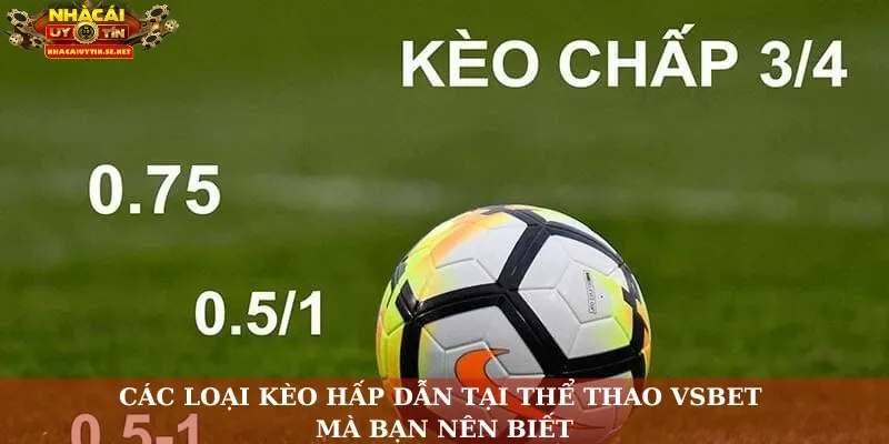 Các loại kèo hấp dẫn tại thể thao VSBET mà bạn nên biết