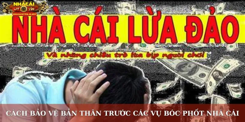 Cách bảo vệ bản thân trước các vụ bóc phốt nhà cái