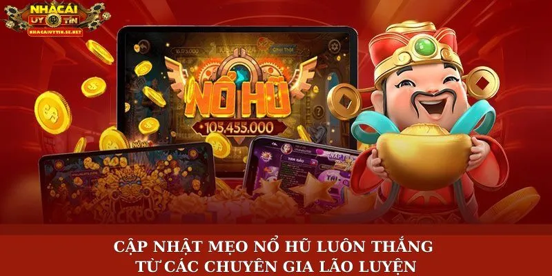 Cập nhật mẹo nổ hũ luôn thắng từ các chuyên gia lão luyện