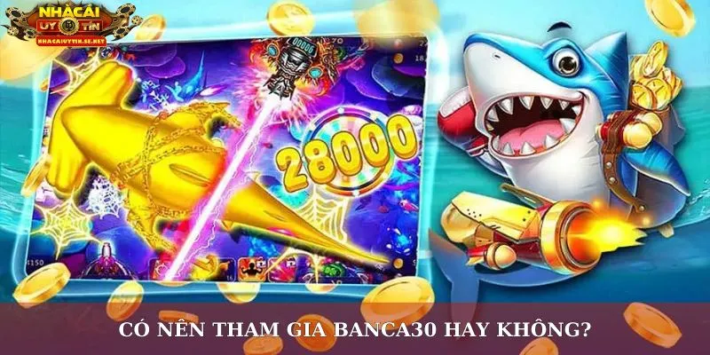 Banca30 – Sân Chơi Đổi Thưởng Hấp Dẫn, Uy Tín Hàng Đầu 5 Có nên tham gia Banca30 hay không?