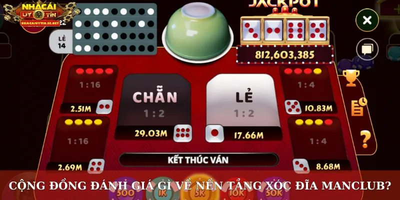 Cộng đồng đánh giá gì về nền tảng xóc đĩa Manclub?