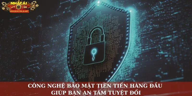 Công nghệ bảo mật tiên tiến hàng đầu giúp bạn an tâm tuyệt đối