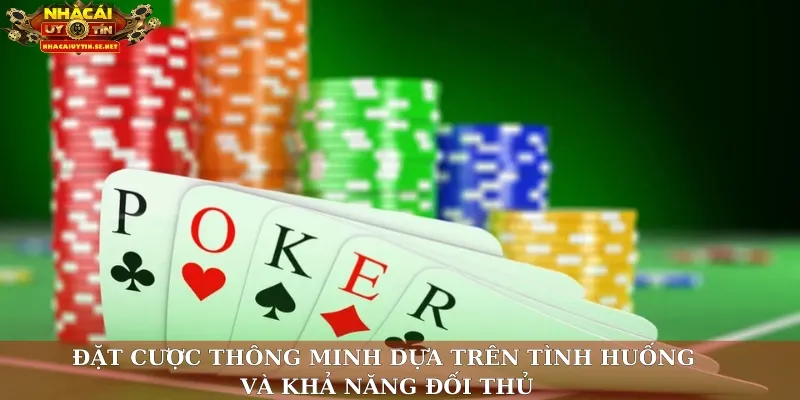 Đặt cược thông minh dựa trên tình huống và khả năng đối thủ