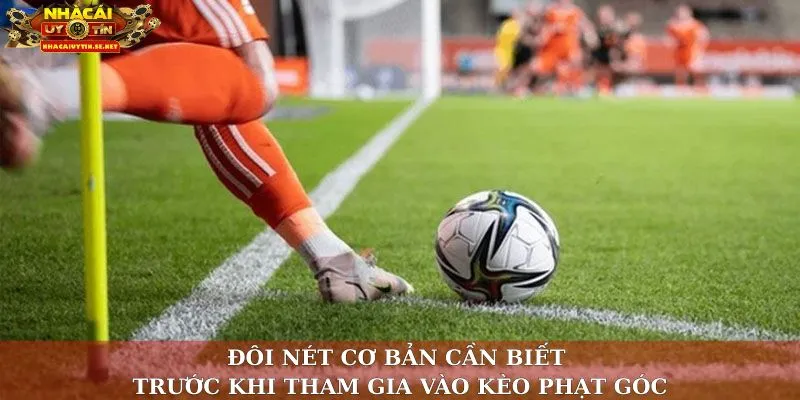 Đôi nét cơ bản cần biết trước khi tham gia vào kèo phạt góc