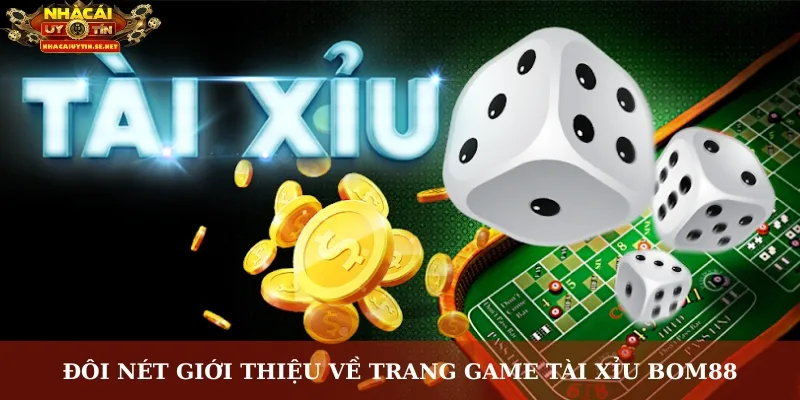 Đôi nét giới thiệu về trang game tài xỉu Bom88