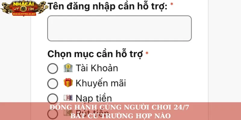 Đồng hành cùng người chơi 24/7 bất cứ trường hợp nào