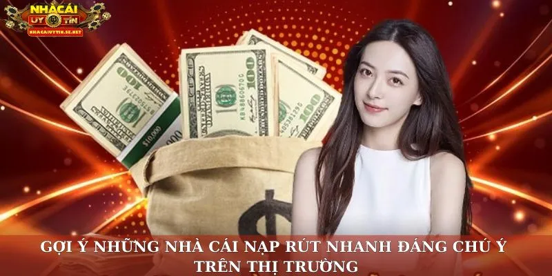Gợi ý những nhà cái nạp rút nhanh đáng chú ý trên thị trường