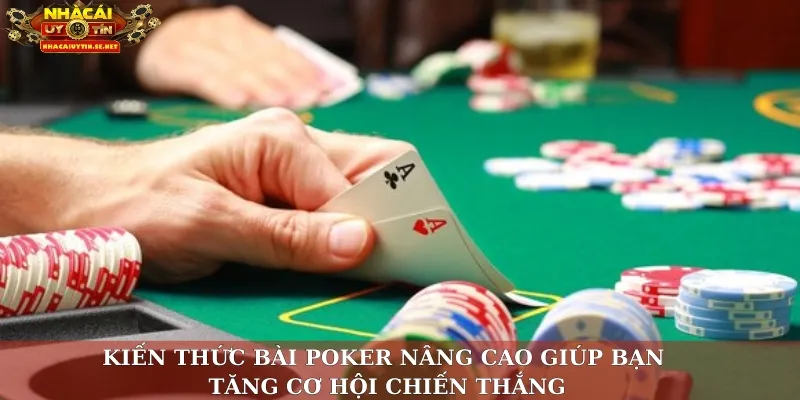 Kiến thức bài poker nâng cao giúp bạn tăng cơ hội chiến thắng