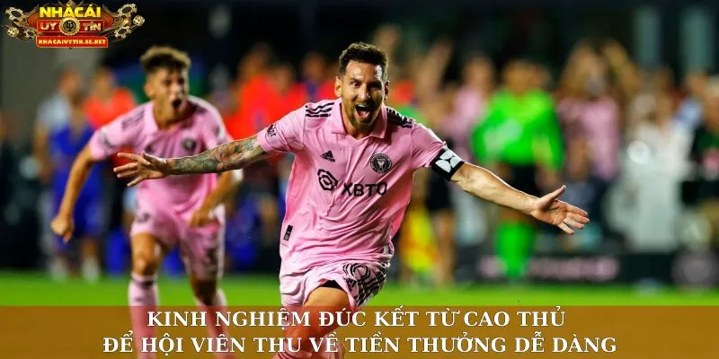 Kinh nghiệm đúc kết từ cao thủ để hội viên thu về tiền thưởng dễ dàng