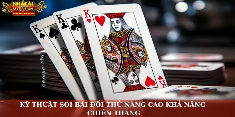 Kỹ Thuật Soi Bài Đối Thủ Nâng Cao Khả Năng Chiến Thắng 1 Kỹ thuật soi bài đối thủ