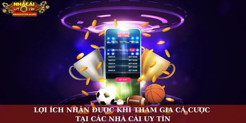Nhà Cái Uy Tín Là Gì? Bí Kíp Nhận Biết Và Lựa Chọn Chuẩn 3 Lợi ích nhận được khi tham gia cá cược tại các nhà cái uy tín