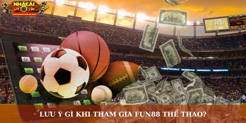 Lưu ý gì khi tham gia Fun88 thể thao?