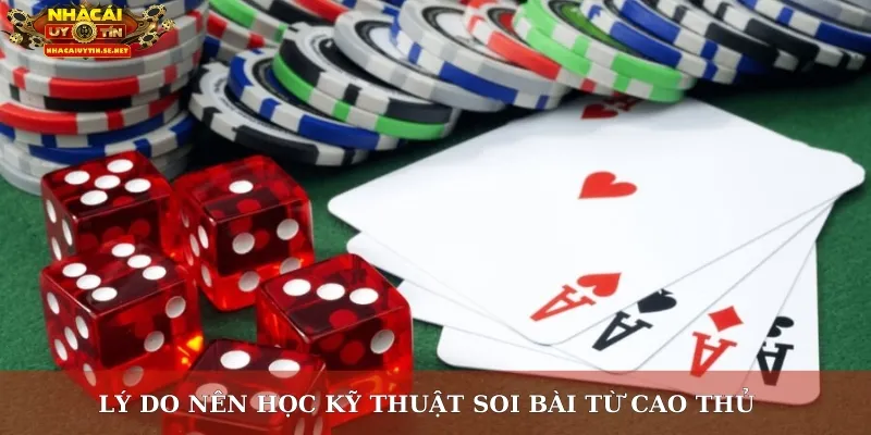 Lý do nên học kỹ thuật soi bài từ cao thủ