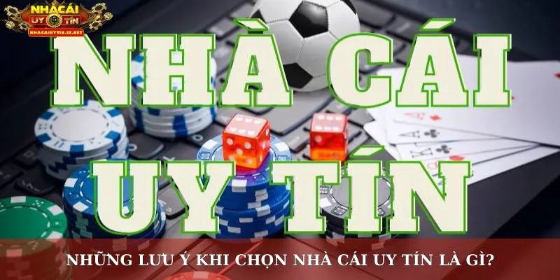 Nhà Cái Uy Tín Là Gì? Bí Kíp Nhận Biết Và Lựa Chọn Chuẩn 4 Những lưu ý khi chọn nhà cái uy tín là gì?