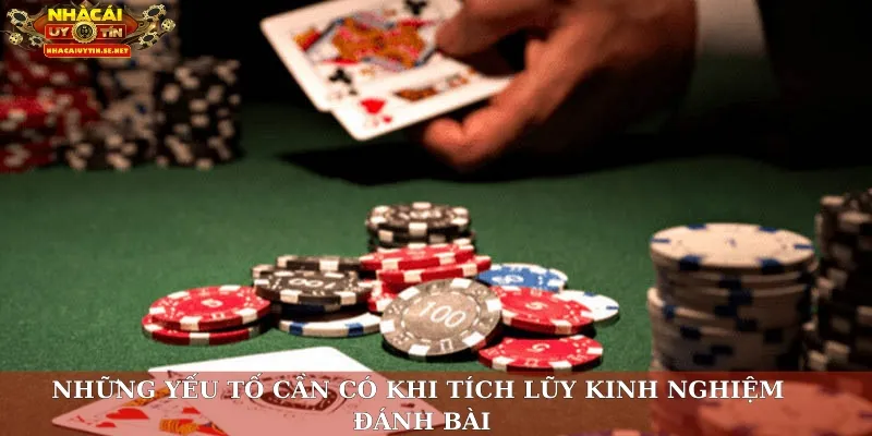 Những yếu tố cần có khi tích lũy kinh nghiệm đánh bài