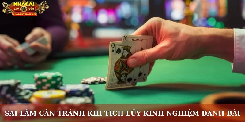 Sai lầm cần tránh khi tích lũy kinh nghiệm đánh bài