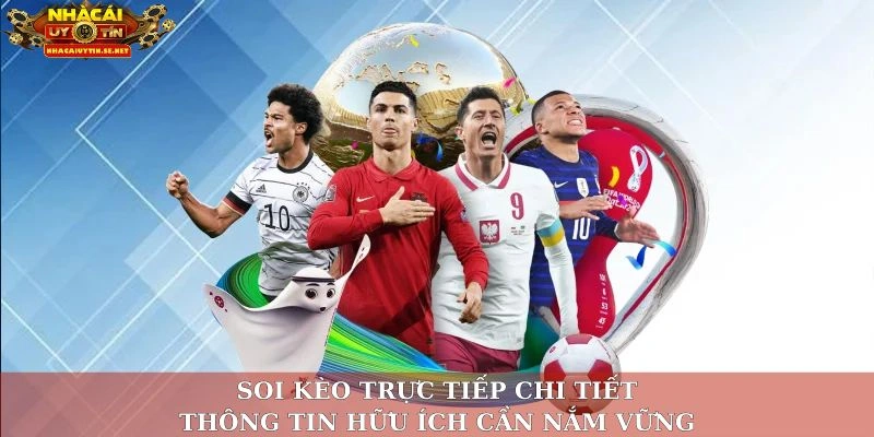 Soi Kèo Trực Tiếp Chi Tiết: Thông Tin Hữu Ích Cần Nắm Vững 12 Soi kèo trực tiếp