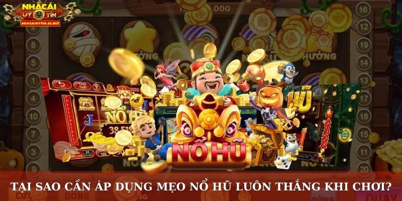 Tại sao cần áp dụng mẹo nổ hũ luôn thắng khi chơi?